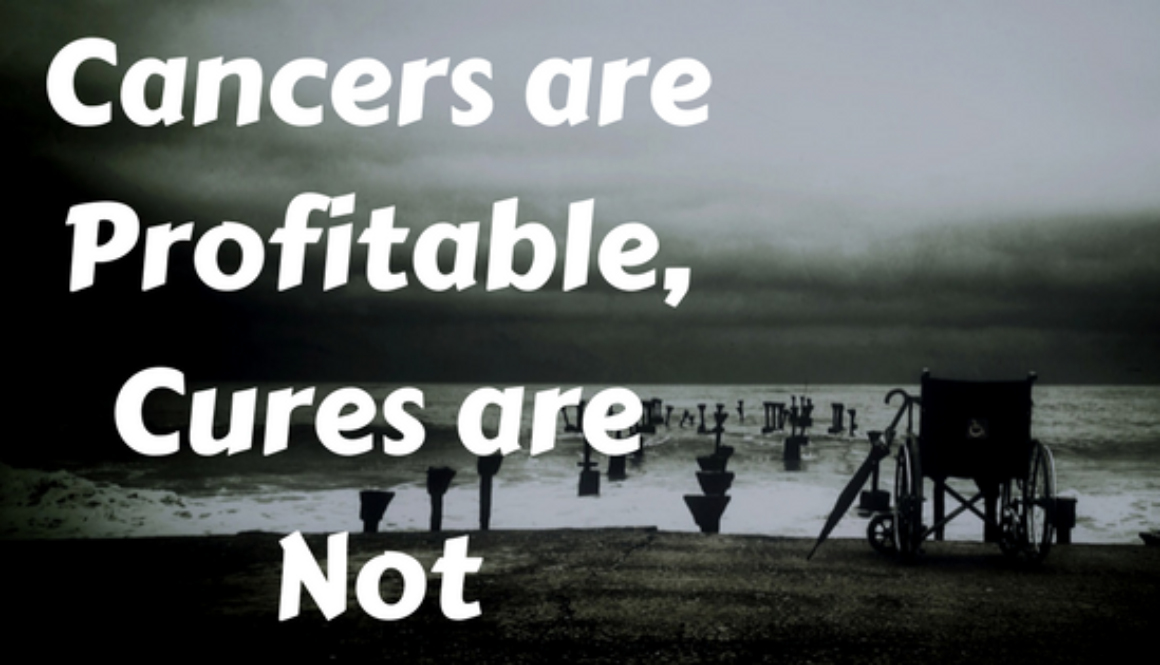 Cancers are Profitable, Cures are Not